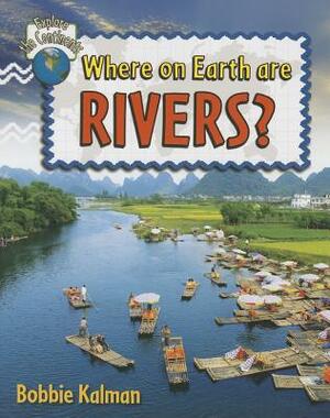 Where on Earth Are Rivers? by Bobbie Kalman