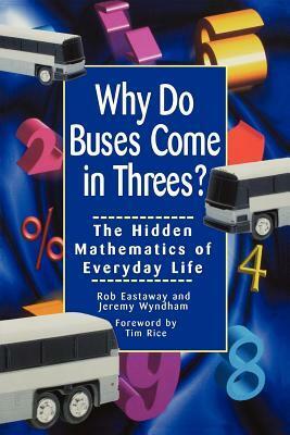 Why Do Buses Come in Threes: The Hidden Mathematics of Everyday Life by Rob Eastaway, Jeremy Wyndham