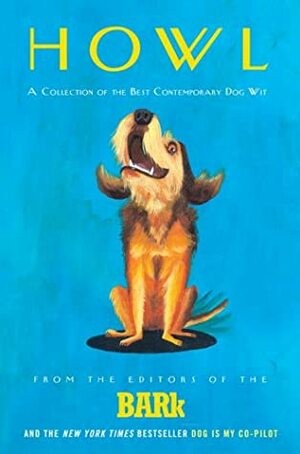 Howl: A Collection of the Best Contemporary Dog Wit by The Bark