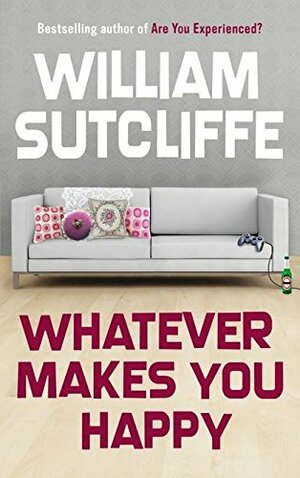 Whatever Makes You Happy by William Sutcliffe