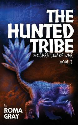 The Hunted Tribe: Declaration of War: Book 1 by Roma Gray