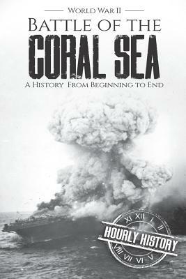 Battle of the Coral Sea - World War II: A History from Beginning to End by Hourly History