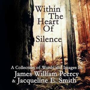Within the Heart of Silence by Jacqueline E. Smith, James William Peercy