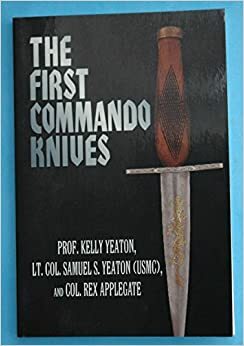 The First Commando Knives by Kelly Yeaton, Rex Applegate, Samuel S. Yeaton