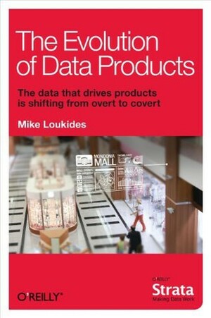 The Evolution of Data Products by Mike Loukides