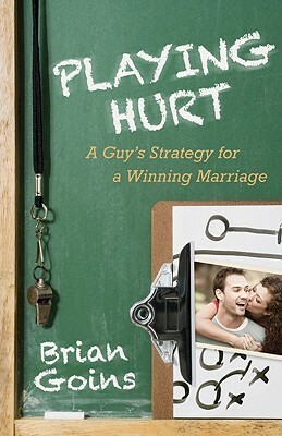Playing Hurt: A Guy's Strategy for a Winning Marriage by Brian Goins