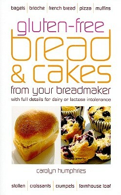 Gluten-Free Bread & Cakes from Your Breadmaker by Carolyn Humphries