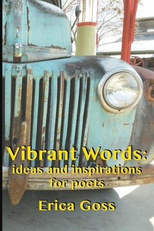 Vibrant Words: Ideas and Inspirations for Poets by Erica Goss