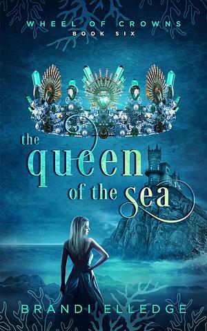 The Queen of the Sea: Wheel of Crowns by Brandi Elledge