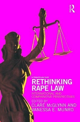 Rethinking Rape Law: International and Comparative Perspectives by Vanessa Munro, Clare McGlynn