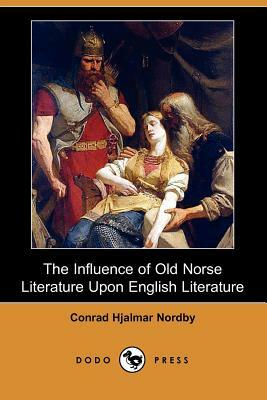 The Influence of Old Norse Literature Upon English Literature (Dodo Press) by Conrad Hjalmar Nordby