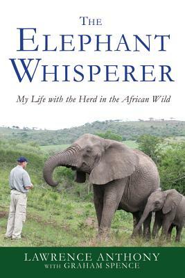 The Elephant Whisperer: My Life with the Herd in the African Wild by Graham Spence, Lawrence Anthony