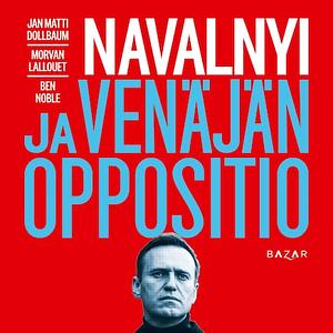 Navalnyi ja Venäjän oppositio by Ben Noble, Jan Matti Dollbaum, Morvan Lallouet