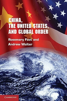 China, the United States and Global Order by Rosemary Foot, Andrew Walter