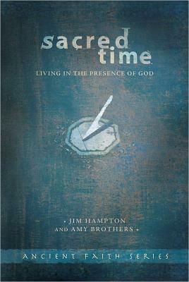 Sacred Time: Living in the Presence of God by Jim Hampton, Amy Brothers