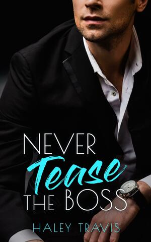 Never Tease the Boss by Haley Travis, Haley Travis