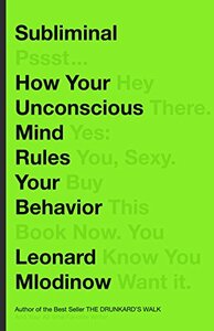 Subliminal: How Your Unconscious Mind Rules Your Behavior by Leonard Mlodinow