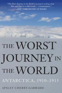 The Worst Journey in the World: Antarctica, 1910-1913 by Apsley Cherry-Garrard