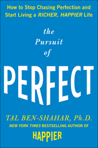 The Pursuit of Perfect: How to Stop Chasing Perfection and Start Living a Richer, Happier Life by Tal Ben-Shahar