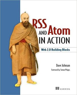 RSS and Atom in Action: Building Applications with Blog Technologies by Dave Johnson, Simon Phipps