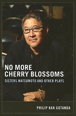 No More Cherry Blossoms: Sisters Matsumoto and Other Plays by Philip Kan Gotanda