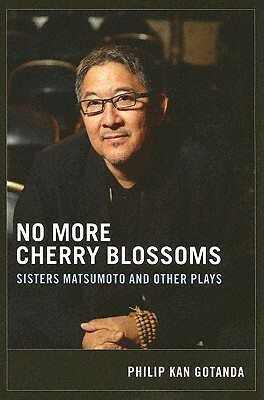 No More Cherry Blossoms: Sisters Matsumoto and Other Plays by Philip Kan Gotanda
