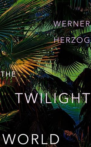 The Twilight World: A Novel by Werner Herzog