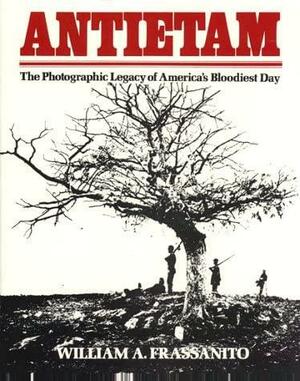 Antietam:The Photographic Legacy of America's Bloodiest Day by William A. Frassanito