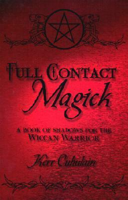 Full Contact Magick: A Book of Shadows for the Wiccan Warrior by Kerr Cuhulain