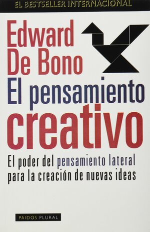 El pensamiento creativo. El poder del pensamiento lateral para la creación de nuevas ideas by Edward de Bono