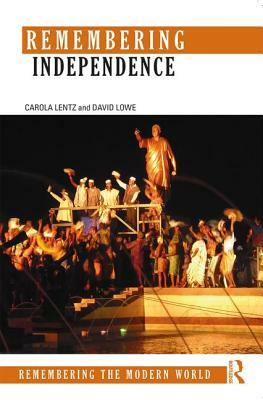 Remembering Independence by Carola Lentz, David Lowe