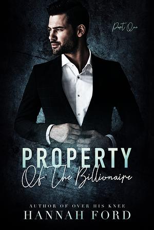 Property of the Billionaire (Parts 1-17) by Hannah Ford