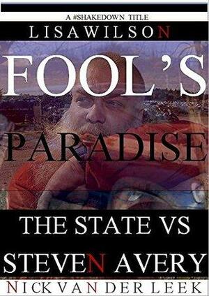 FOOL'S PARADISE: The State vs Steven Avery by Lisa Wilson, Nick van der Leek