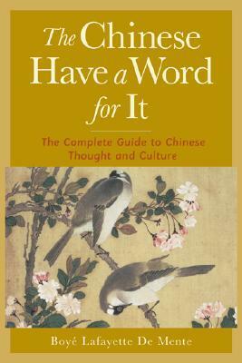 The Chinese Have a Word for It: The Complete Guide to Chinese Thought and Culture by Boyé Lafayette de Mente