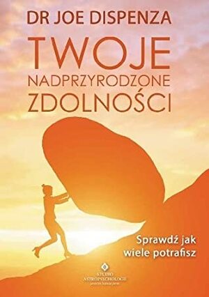 Twoje nadprzyrodzone zdolności. Sprawdź, jak wiele potrafisz by Joe Dispenza