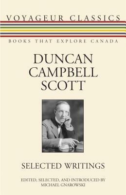 Duncan Campbell Scott: Selected Writings by Duncan Campbell Scott, Michael Gnarowski