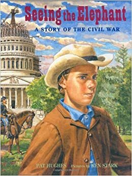 Seeing the Elephant: A Story of the Civil War by Ken Stark, Pat Hughes