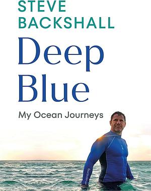 Deep Blue: My Ocean Journeys by Steve Backshall