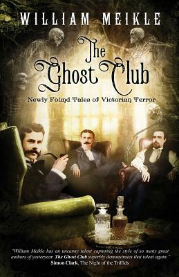 The Ghost Club: Newly Found Tales of Victorian Terror by William Meikle