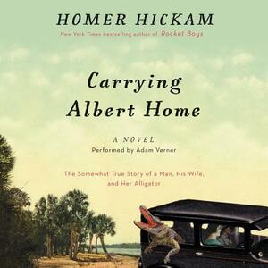 Carrying Albert Home: The Somewhat True Story of a Man, His Wife, and Her Alligator by Homer Hickam