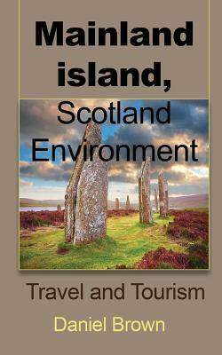 Mainland Island - Scotland Environment: Travel and Tourism by Daniel Brown