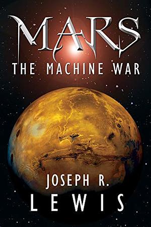 Mars: The Machine War by Jordan Lockhart, Joseph Robert Lewis