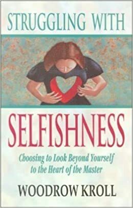 Struggling with Selfishness: Choosing to Look Beyond Yourself to the Heart of the Master by Woodrow Kroll