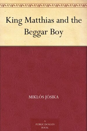 King Matthias and the Beggar Boy by Miklós Jósika, Selina Gaye