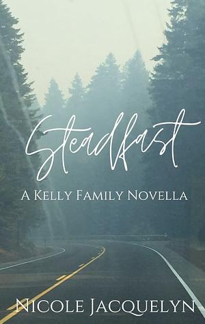 Steadfast: A Kelly Family Novella (The Kelly Family Book 1) by Nicole Jacquelyn