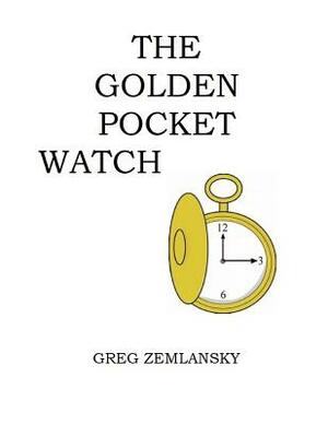 The Golden Pocket Watch by Greg Zemlansky