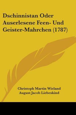 Dschinnistan Oder Auserlesene Feen- Und Geister-Mahrchen (1787) by August Jacob Liebeskind, Christoph Martin Wieland