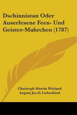 Dschinnistan Oder Auserlesene Feen- Und Geister-Mahrchen (1787) by Christoph Martin Wieland, August Jacob Liebeskind