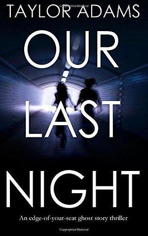 OUR LAST NIGHT an edge-of-your-seat ghost story thriller by Taylor Adams by Taylor Adams, Taylor Adams