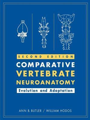 Comparative Vertebrate Neuroanatomy: Evolution and Adaptation by William Hodos, Ann B. Butler